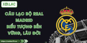 Câu Lạc Bộ Real Madrid - Biểu Tượng Bền Vững, Lâu Đời