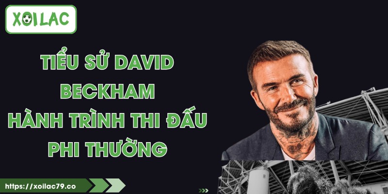 Tiểu Sử David Beckham - Hành Trình Thi Đấu Phi Thường 1 Tiểu Sử David Beckham - Hành Trình Thi Đấu Phi Thường